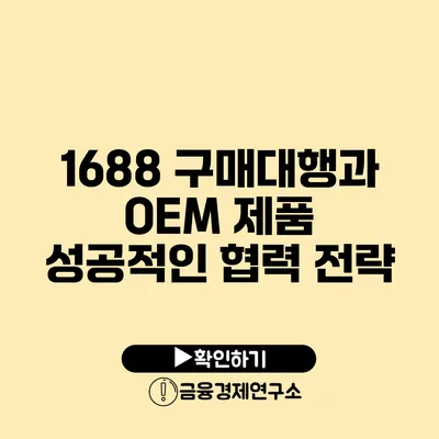 1688 구매대행과 OEM 제품 성공적인 협력 전략