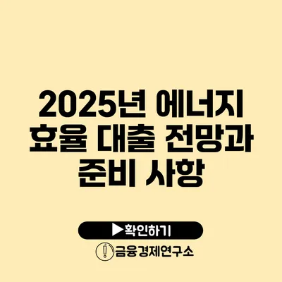 2025년 에너지 효율 대출 전망과 준비 사항