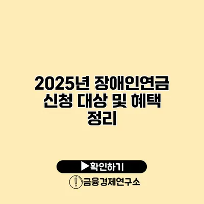 2025년 장애인연금 신청 대상 및 혜택 정리