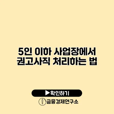 5인 이하 사업장에서 권고사직 처리하는 법