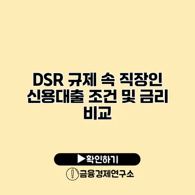 DSR 규제 속 직장인 신용대출 조건 및 금리 비교