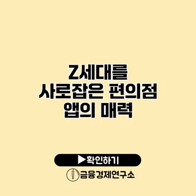 Z세대를 사로잡은 편의점 앱의 매력