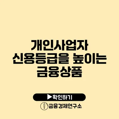 개인사업자 신용등급을 높이는 금융상품