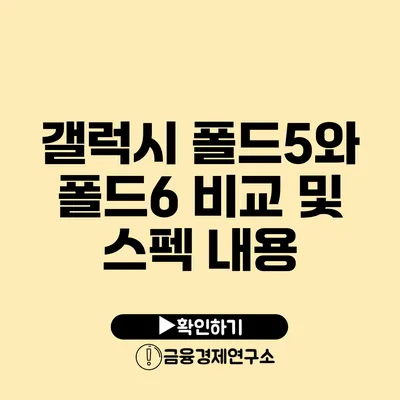 갤럭시 폴드5와 폴드6 비교 및 스펙 내용