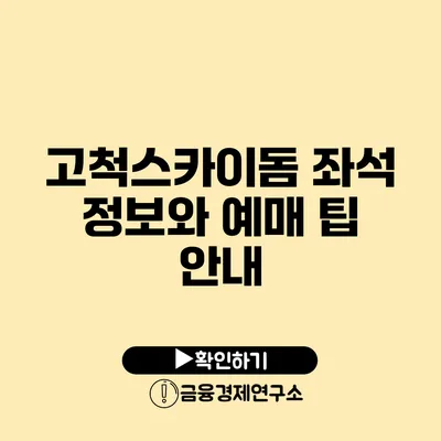 고척스카이돔 좌석 정보와 예매 팁 안내