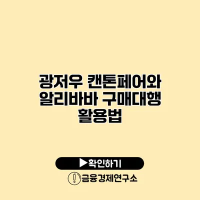 광저우 캔톤페어와 알리바바 구매대행 활용법