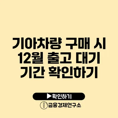 기아차량 구매 시 12월 출고 대기 기간 확인하기