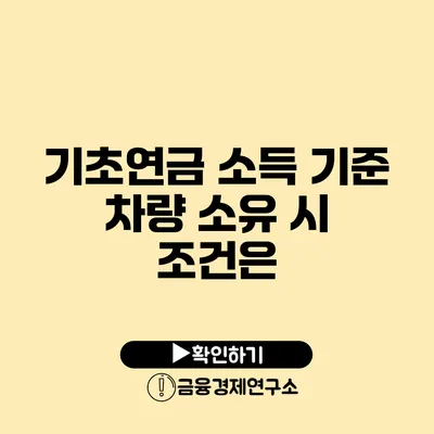 기초연금 소득 기준 차량 소유 시 조건은?