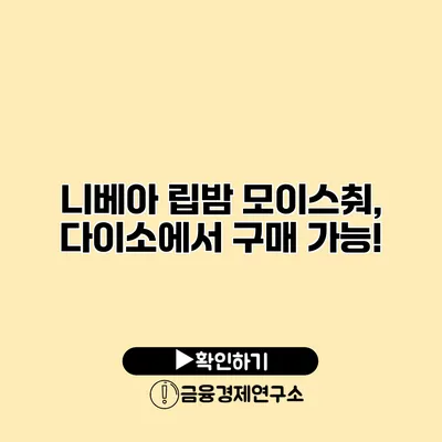 니베아 립밤 모이스춰, 다이소에서 구매 가능!