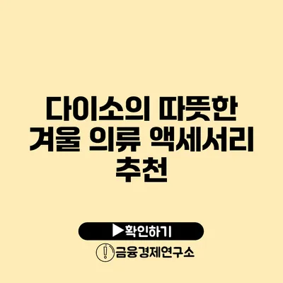 다이소의 따뜻한 겨울 의류 액세서리 추천