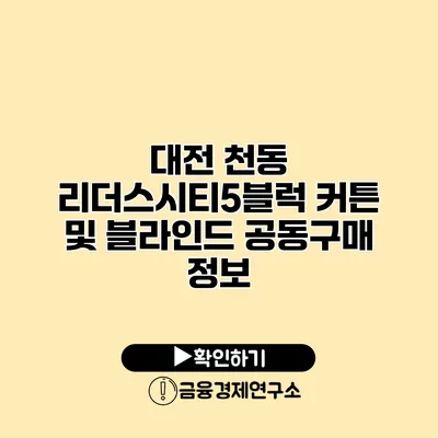 대전 천동 리더스시티5블럭 커튼 및 블라인드 공동구매 정보