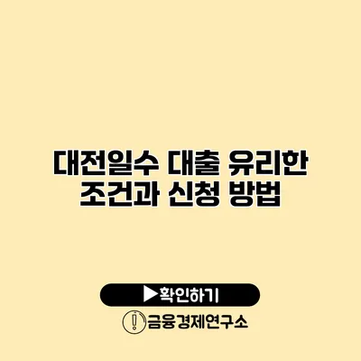 대전일수 대출 유리한 조건과 신청 방법