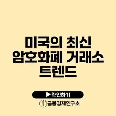 미국의 최신 암호화폐 거래소 트렌드