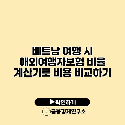 베트남 여행 시 해외여행자보험 비율 계산기로 비용 비교하기