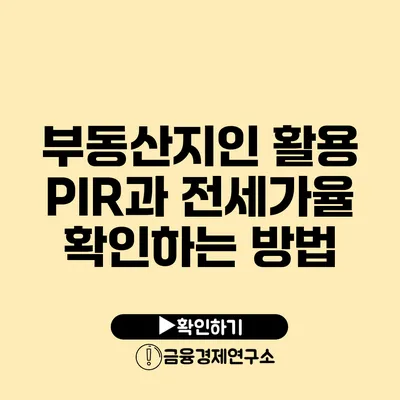 부동산지인 활용 PIR과 전세가율 확인하는 방법