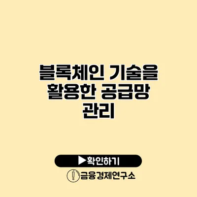 블록체인 기술을 활용한 공급망 관리