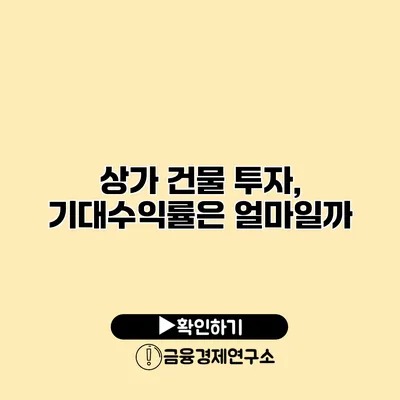 상가 건물 투자, 기대수익률은 얼마일까?