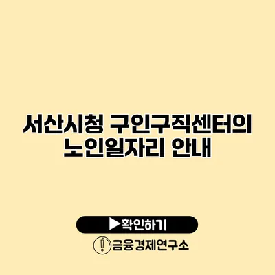 서산시청 구인구직센터의 노인일자리 안내