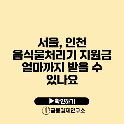 서울, 인천 음식물처리기 지원금 얼마까지 받을 수 있나요?