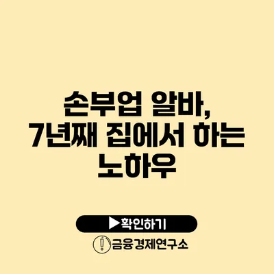 손부업 알바, 7년째 집에서 하는 노하우