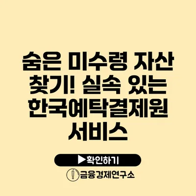 숨은 미수령 자산 찾기! 실속 있는 한국예탁결제원 서비스