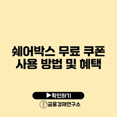 쉐어박스 무료 쿠폰 사용 방법 및 혜택