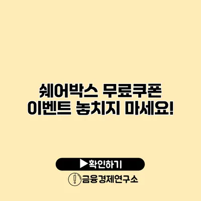 쉐어박스 무료쿠폰 이벤트 놓치지 마세요!
