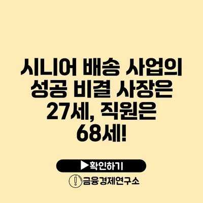 시니어 배송 사업의 성공 비결: 사장은 27세, 직원은 68세!