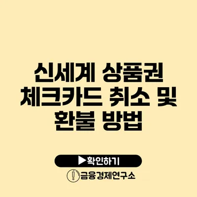 신세계 상품권 체크카드 취소 및 환불 방법