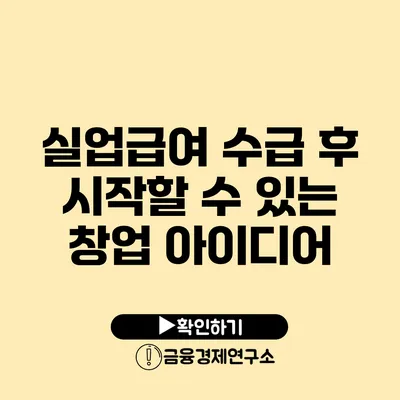 실업급여 수급 후 시작할 수 있는 창업 아이디어