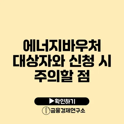 에너지바우처 대상자와 신청 시 주의할 점