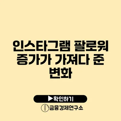 인스타그램 팔로워 증가가 가져다 준 변화