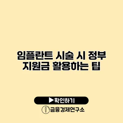 임플란트 시술 시 정부 지원금 활용하는 팁
