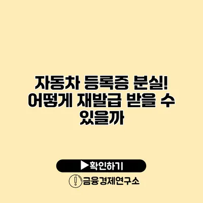 자동차 등록증 분실! 어떻게 재발급 받을 수 있을까?