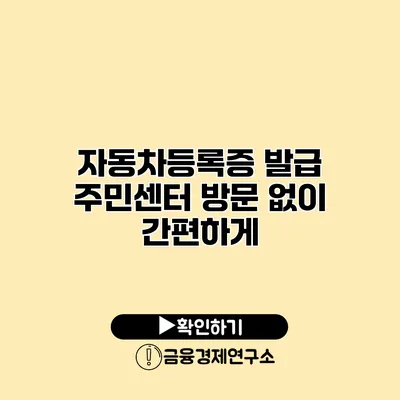 자동차등록증 발급 주민센터 방문 없이 간편하게