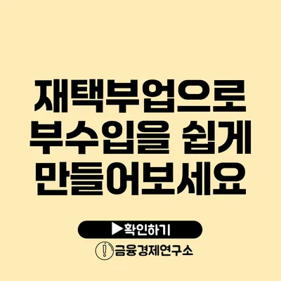 재택부업으로 부수입을 쉽게 만들어보세요