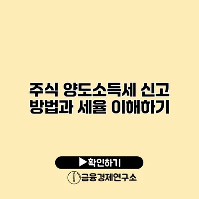 주식 양도소득세 신고 방법과 세율 이해하기