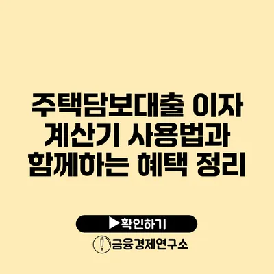 주택담보대출 이자 계산기 사용법과 함께하는 혜택 정리