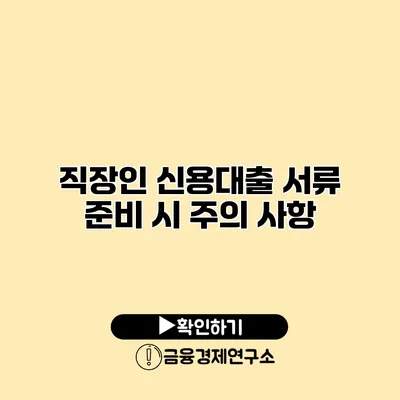 직장인 신용대출 서류 준비 시 주의 사항