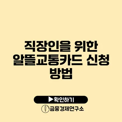 직장인을 위한 알뜰교통카드 신청 방법