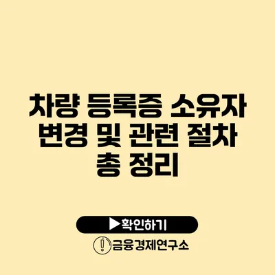 차량 등록증 소유자 변경 및 관련 절차 총 정리