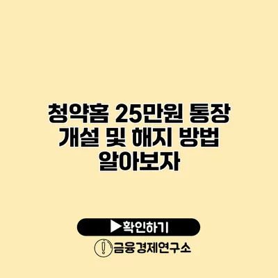 청약홈 25만원 통장 개설 및 해지 방법 알아보자