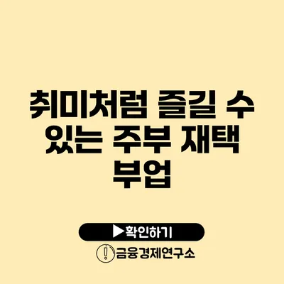 취미처럼 즐길 수 있는 주부 재택 부업