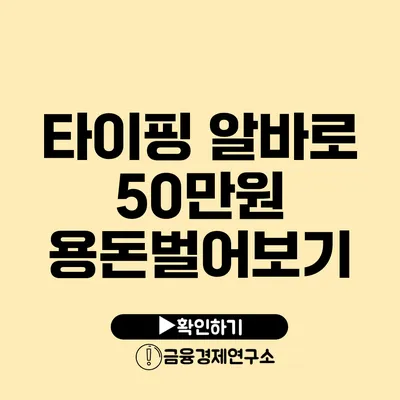 타이핑 알바로 50만원 용돈벌어보기