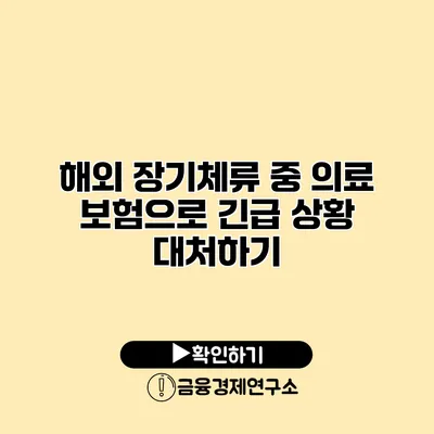 해외 장기체류 중 의료 보험으로 긴급 상황 대처하기