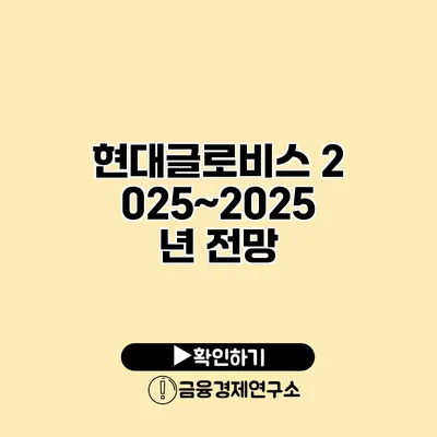 현대글로비스 2025~2025년 전망