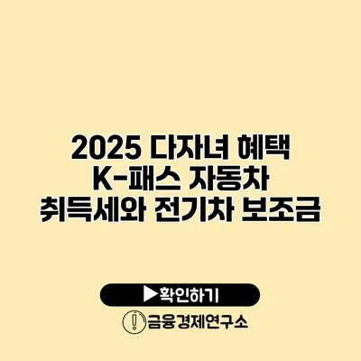 2025 다자녀 혜택 K-패스 자동차 취득세와 전기차 보조금
