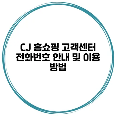 CJ 홈쇼핑 고객센터 전화번호 안내 및 이용 방법