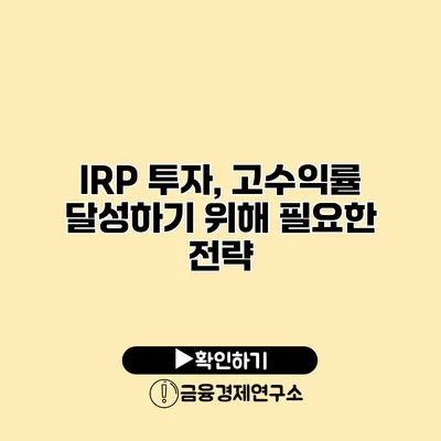 IRP 투자, 고수익률 달성하기 위해 필요한 전략