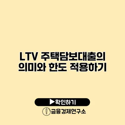 LTV 주택담보대출의 의미와 한도 적용하기